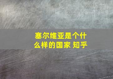 塞尔维亚是个什么样的国家 知乎